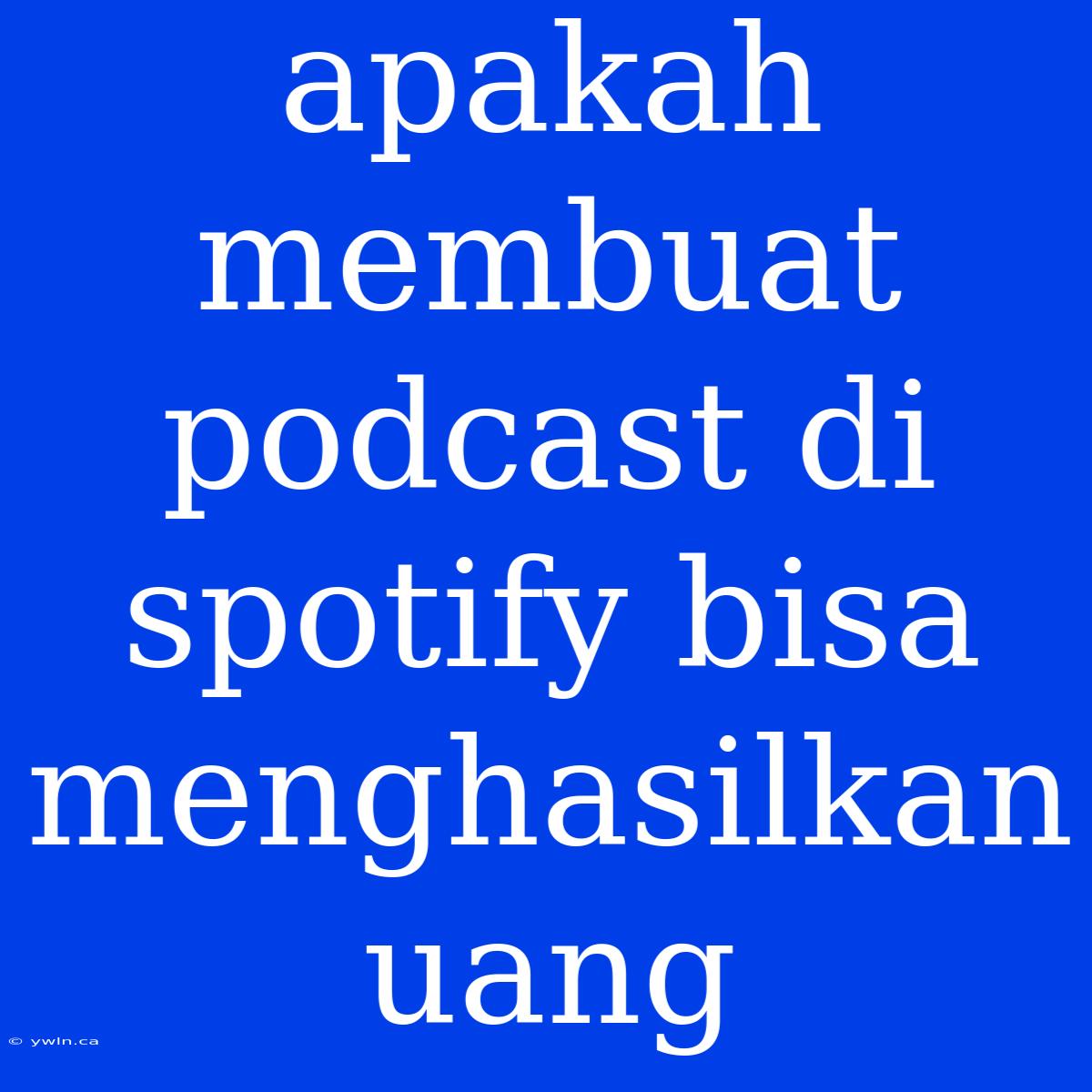 Apakah Membuat Podcast Di Spotify Bisa Menghasilkan Uang