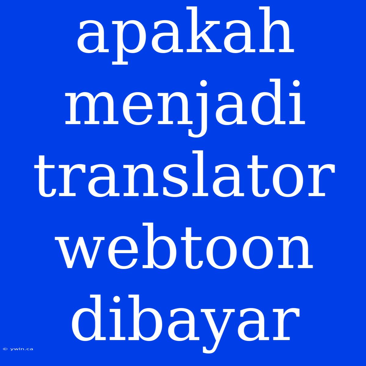 Apakah Menjadi Translator Webtoon Dibayar