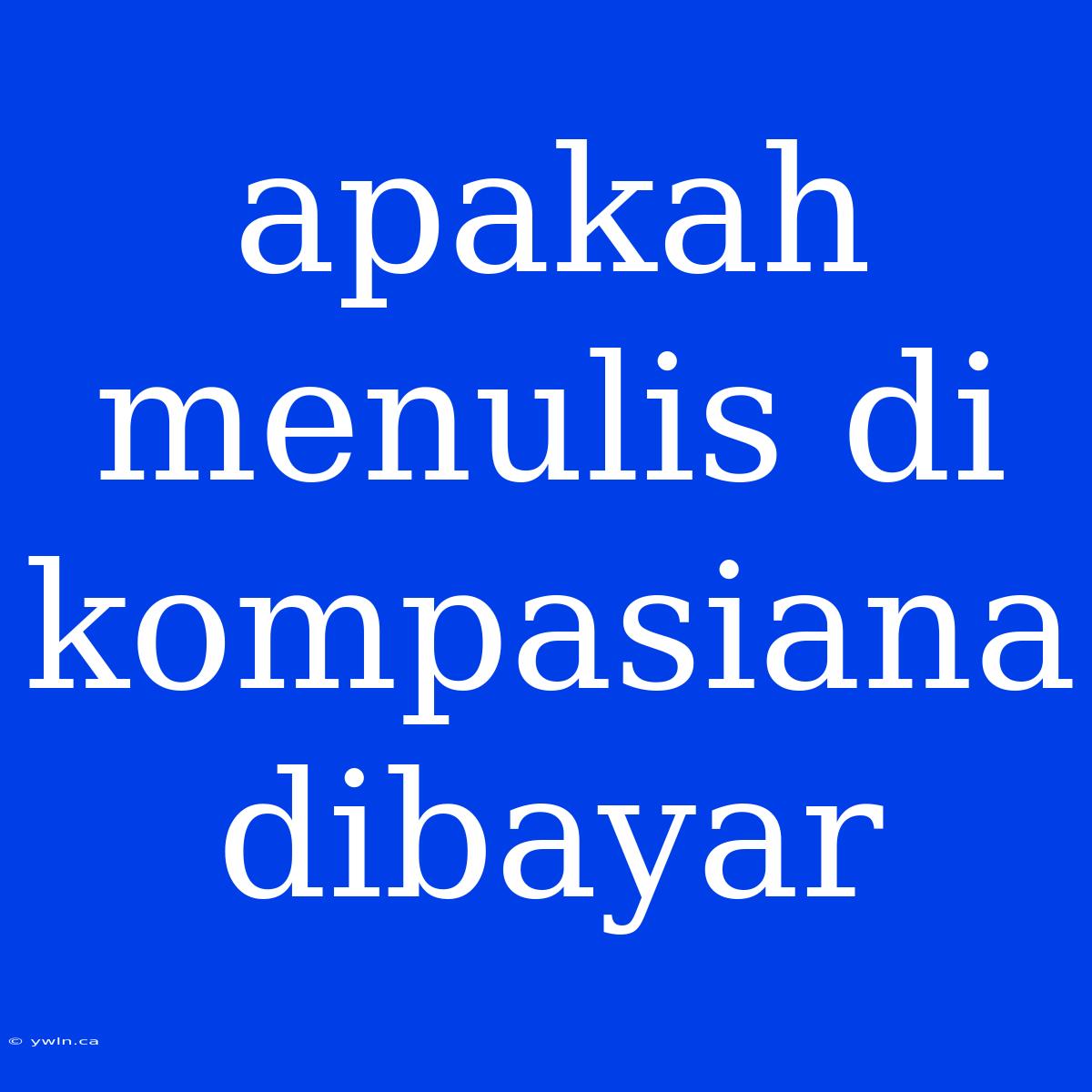 Apakah Menulis Di Kompasiana Dibayar