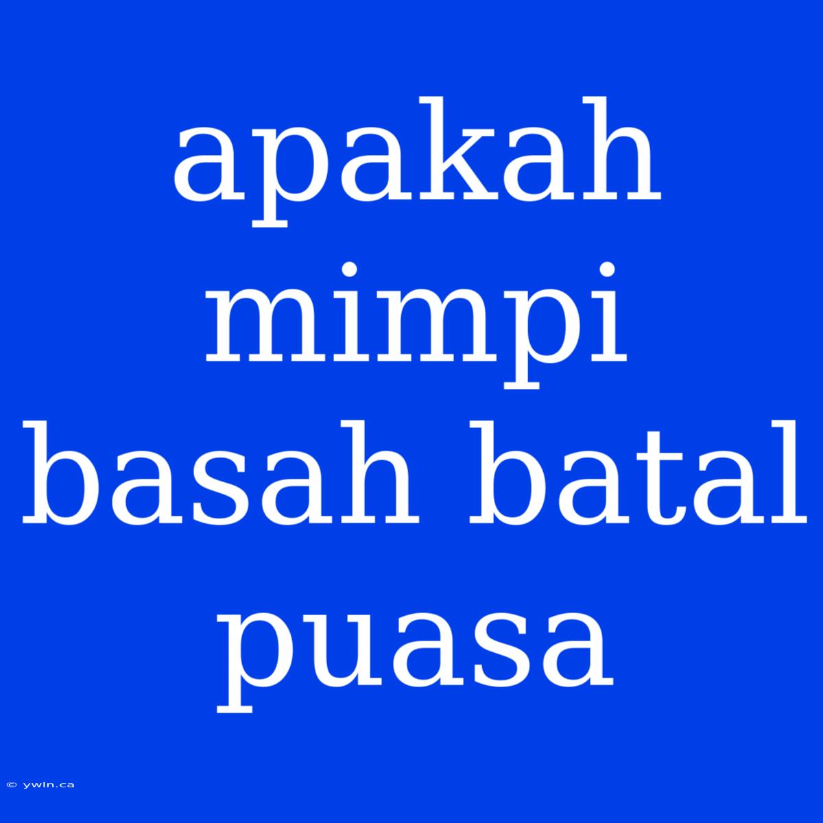 Apakah Mimpi Basah Batal Puasa