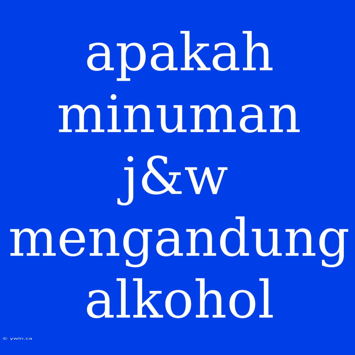 Apakah Minuman J&w Mengandung Alkohol