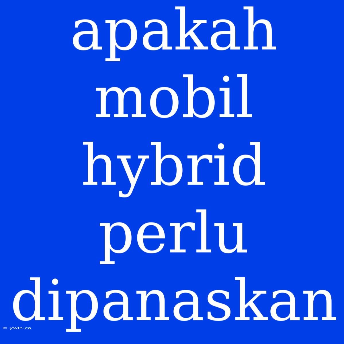 Apakah Mobil Hybrid Perlu Dipanaskan