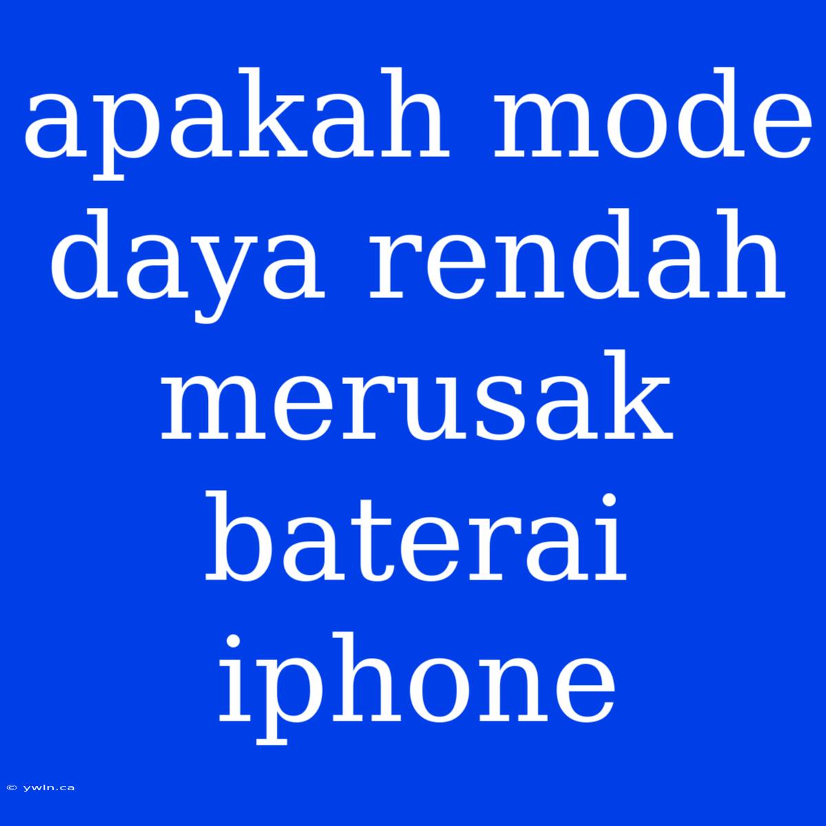 Apakah Mode Daya Rendah Merusak Baterai Iphone