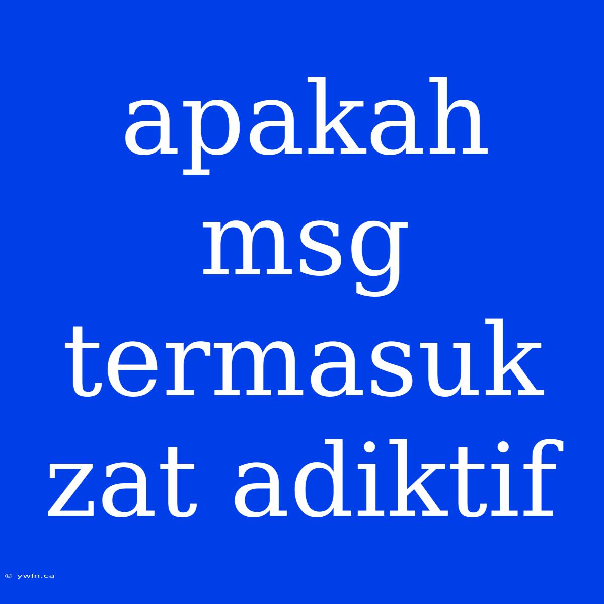 Apakah Msg Termasuk Zat Adiktif