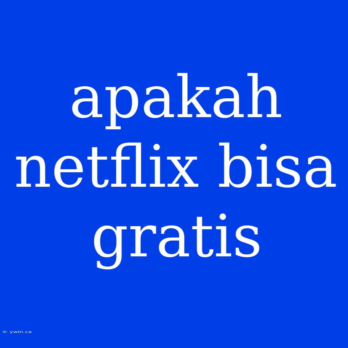 Apakah Netflix Bisa Gratis