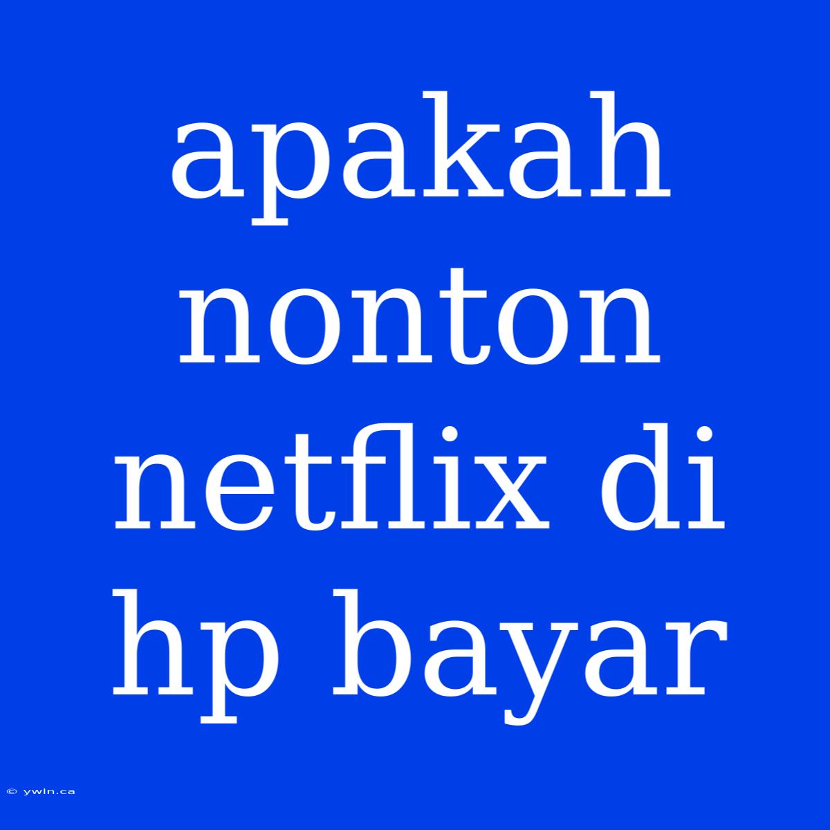 Apakah Nonton Netflix Di Hp Bayar