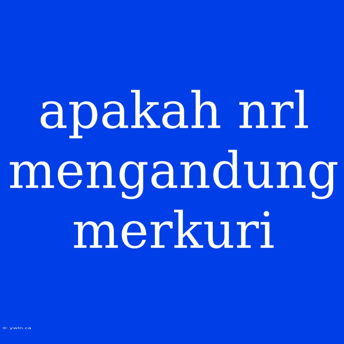 Apakah Nrl Mengandung Merkuri