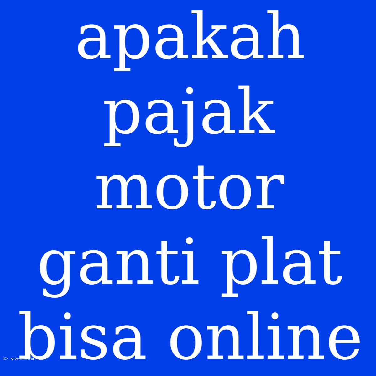 Apakah Pajak Motor Ganti Plat Bisa Online