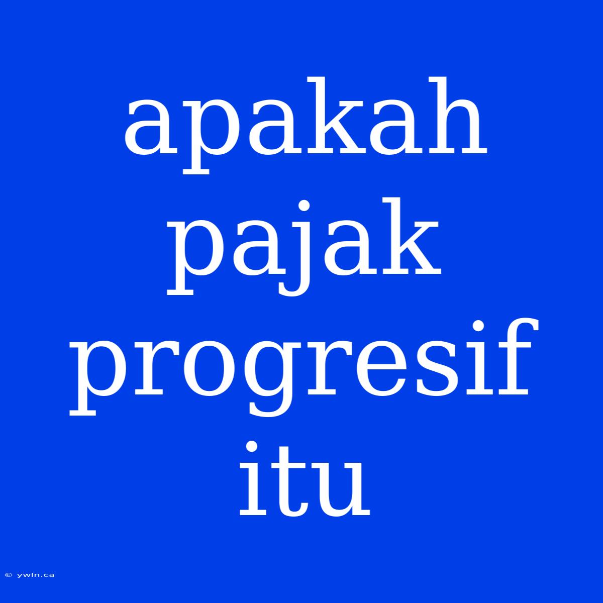 Apakah Pajak Progresif Itu