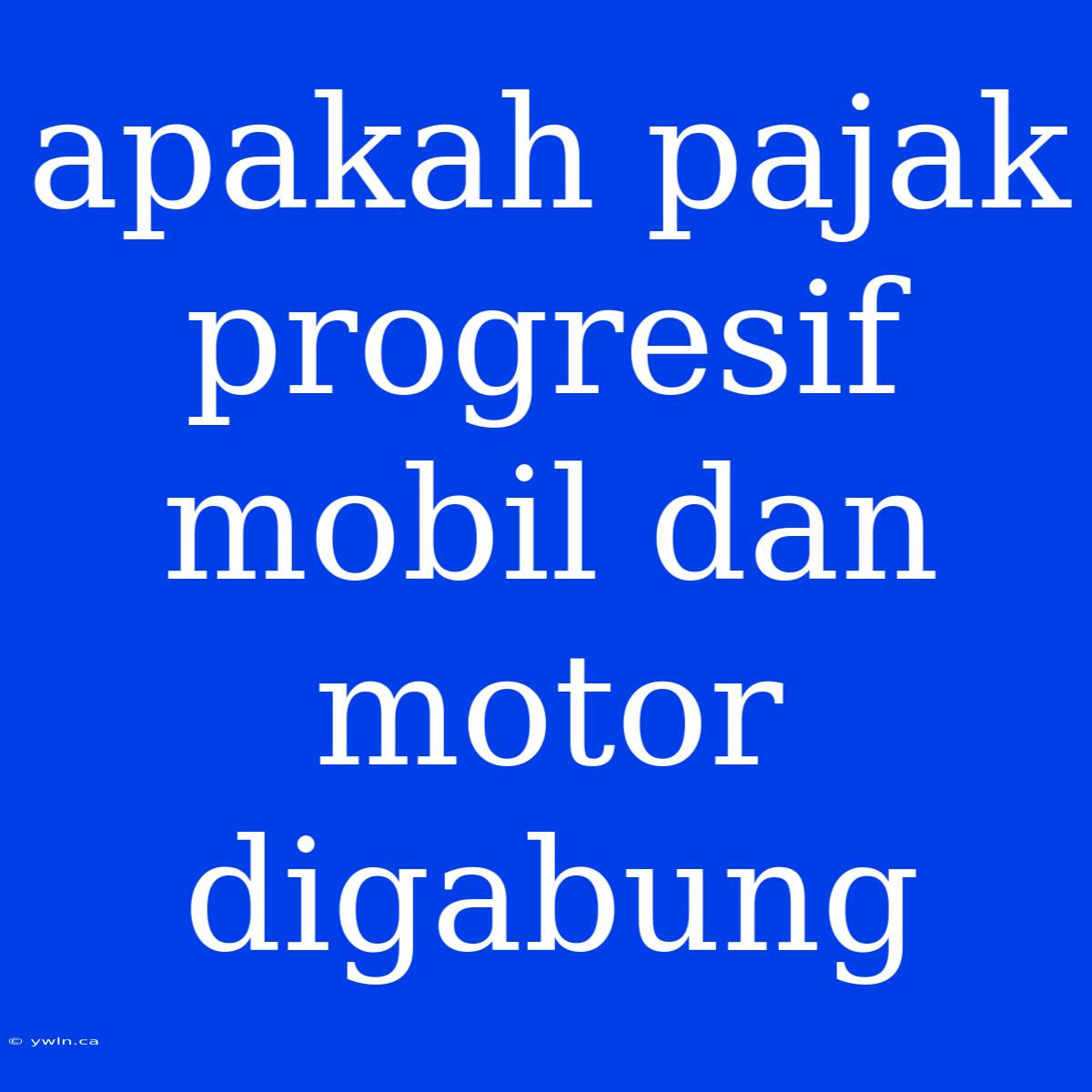 Apakah Pajak Progresif Mobil Dan Motor Digabung