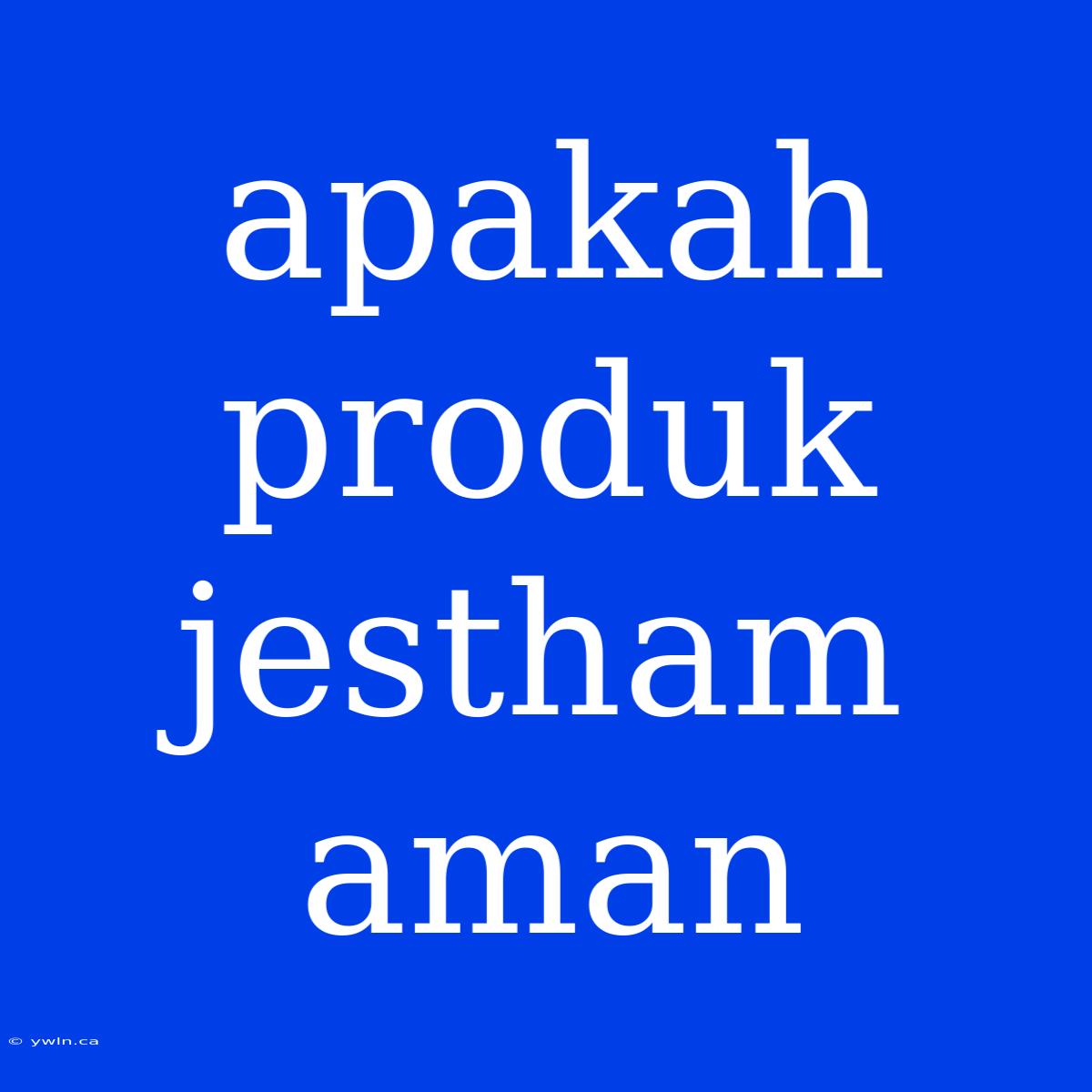 Apakah Produk Jestham Aman