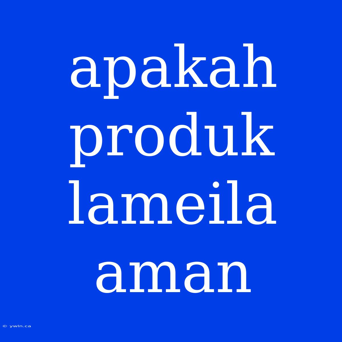 Apakah Produk Lameila Aman