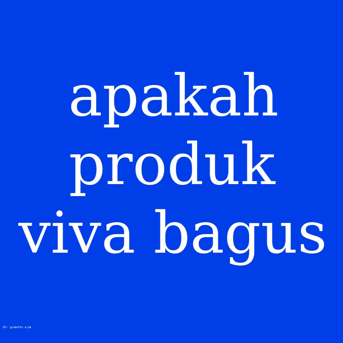 Apakah Produk Viva Bagus