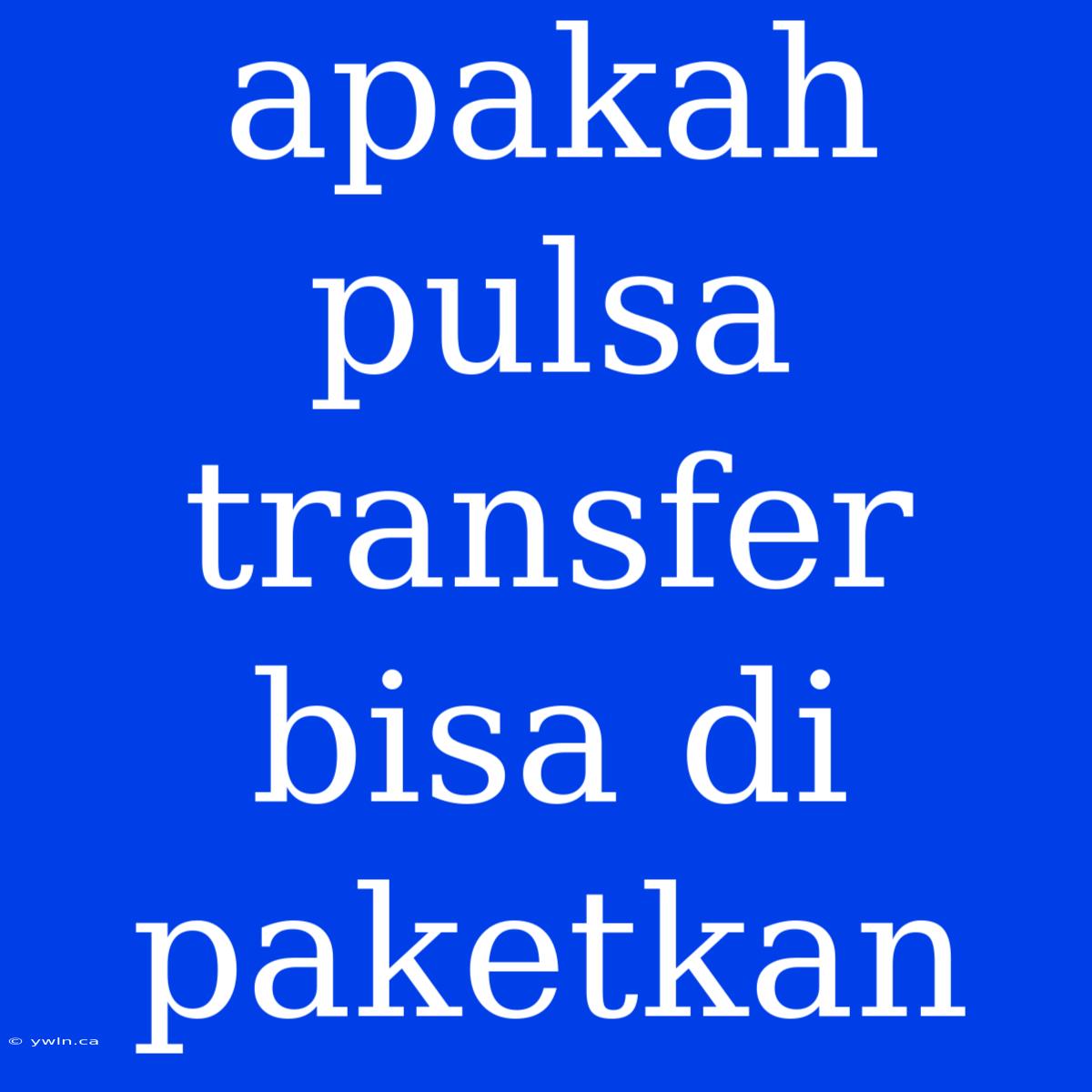 Apakah Pulsa Transfer Bisa Di Paketkan