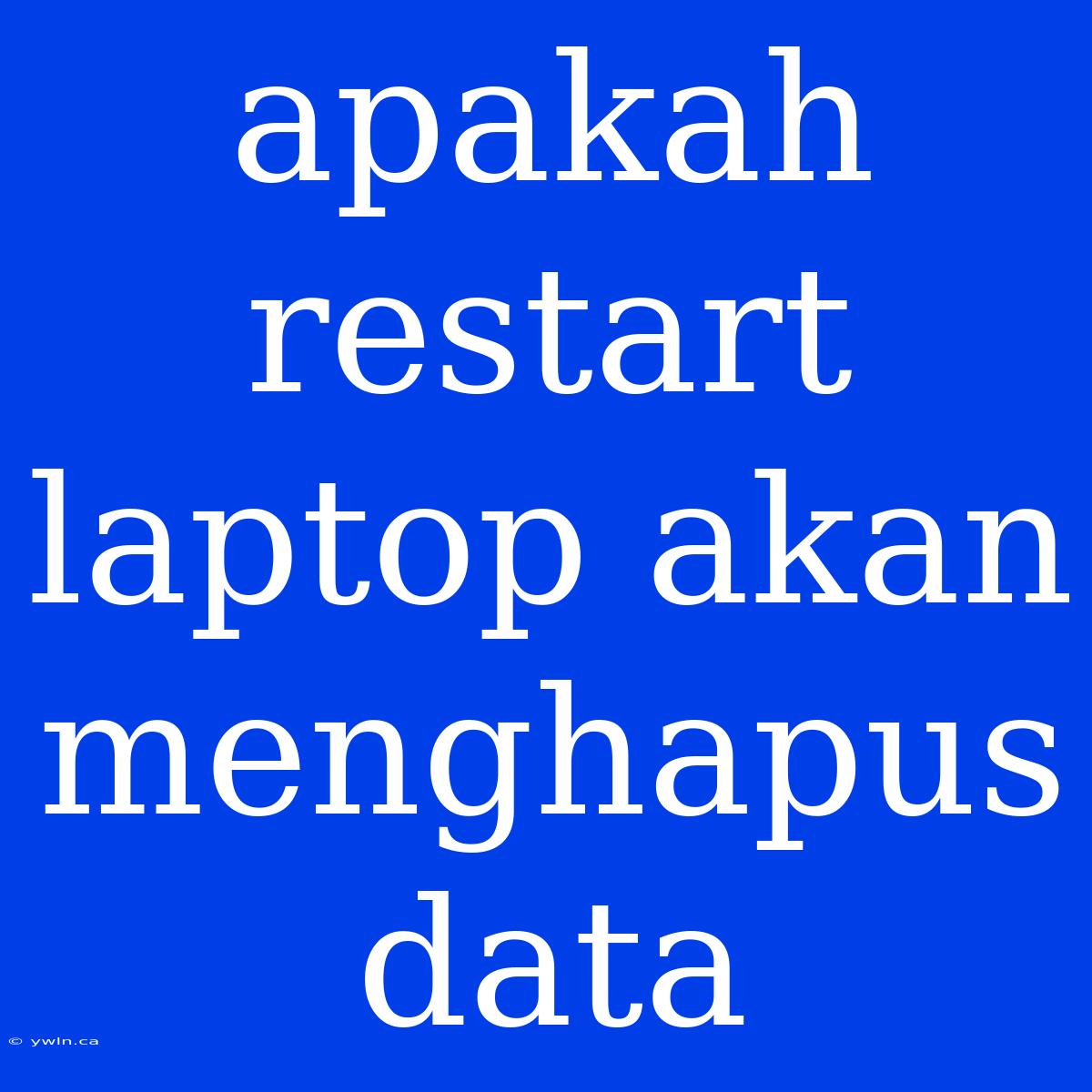 Apakah Restart Laptop Akan Menghapus Data