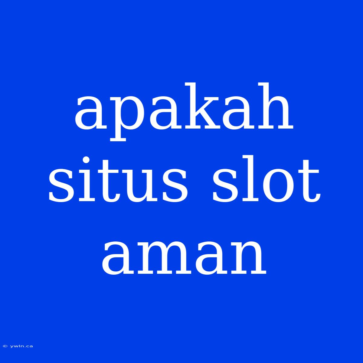 Apakah Situs Slot Aman