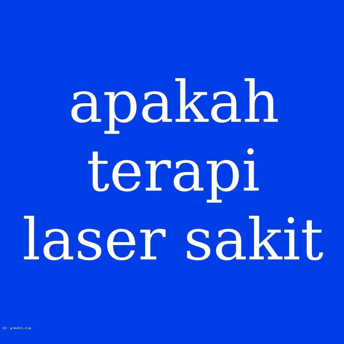 Apakah Terapi Laser Sakit