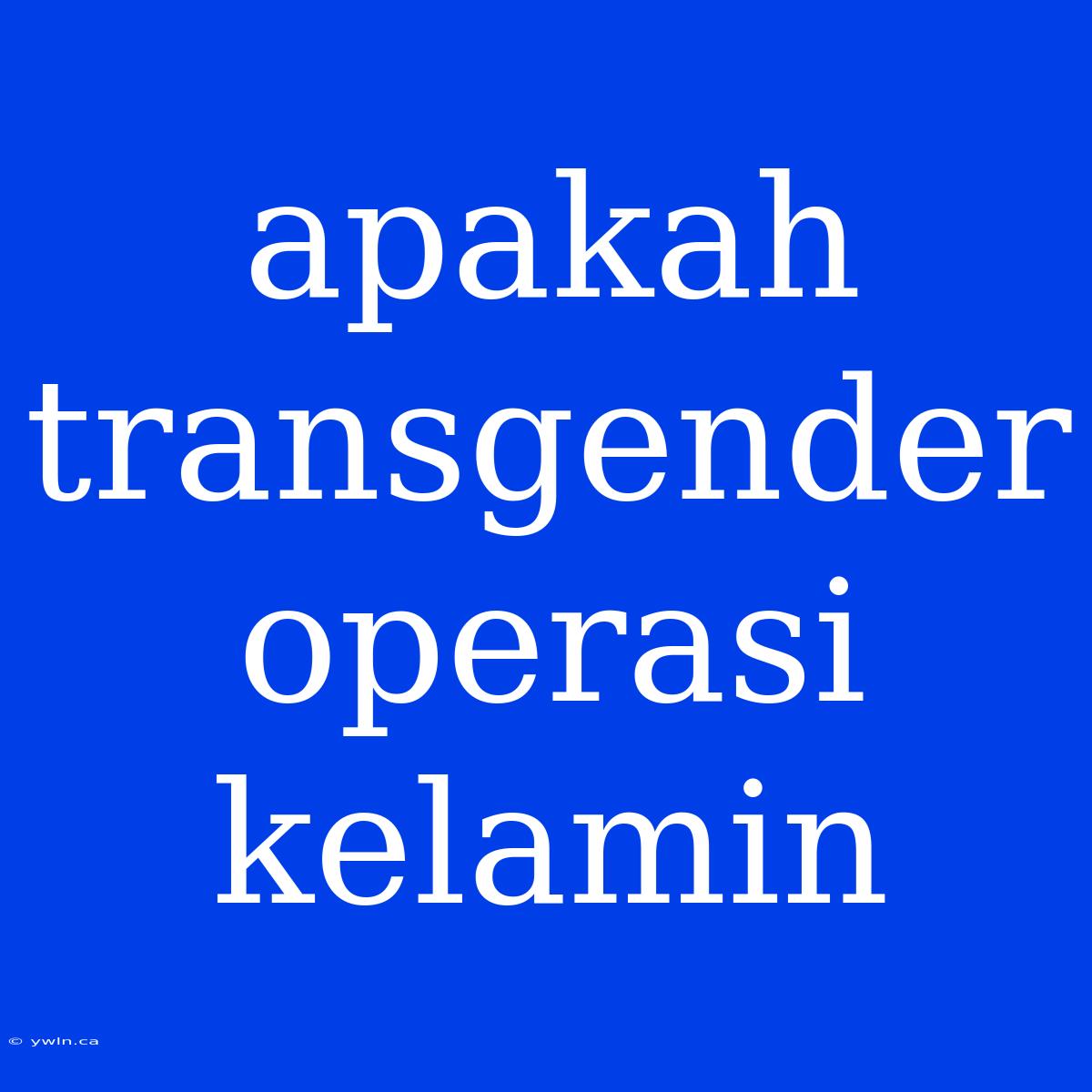 Apakah Transgender Operasi Kelamin