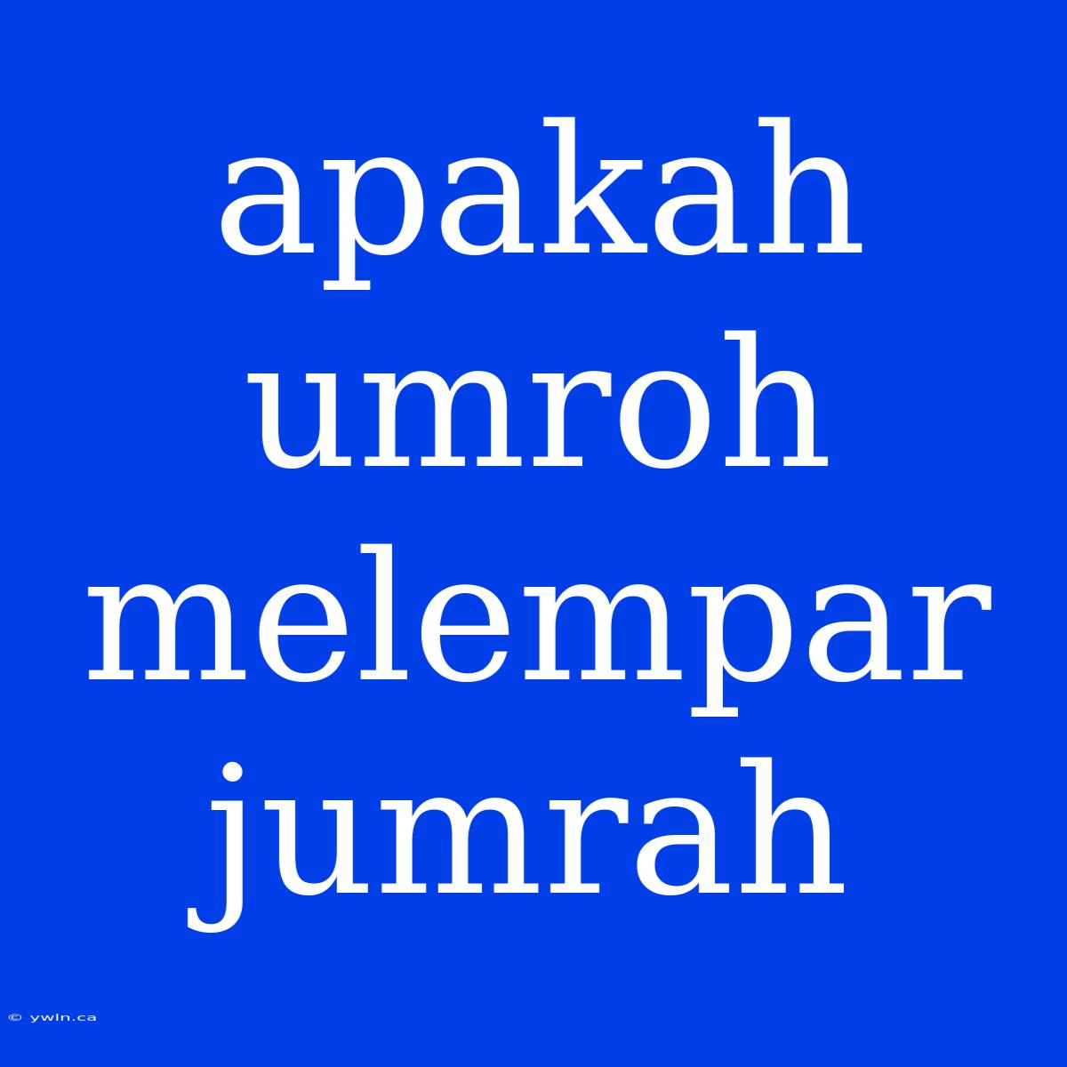 Apakah Umroh Melempar Jumrah