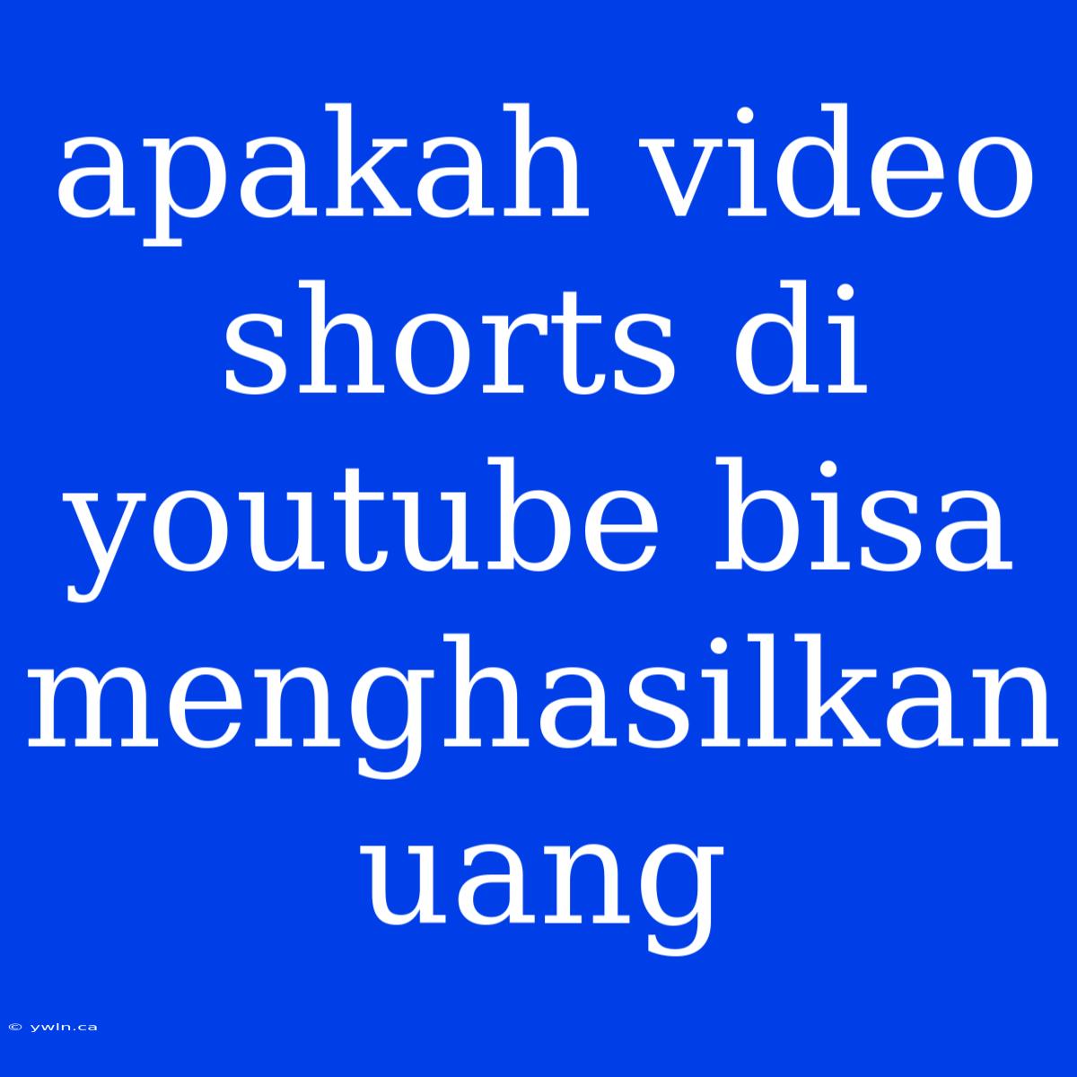 Apakah Video Shorts Di Youtube Bisa Menghasilkan Uang