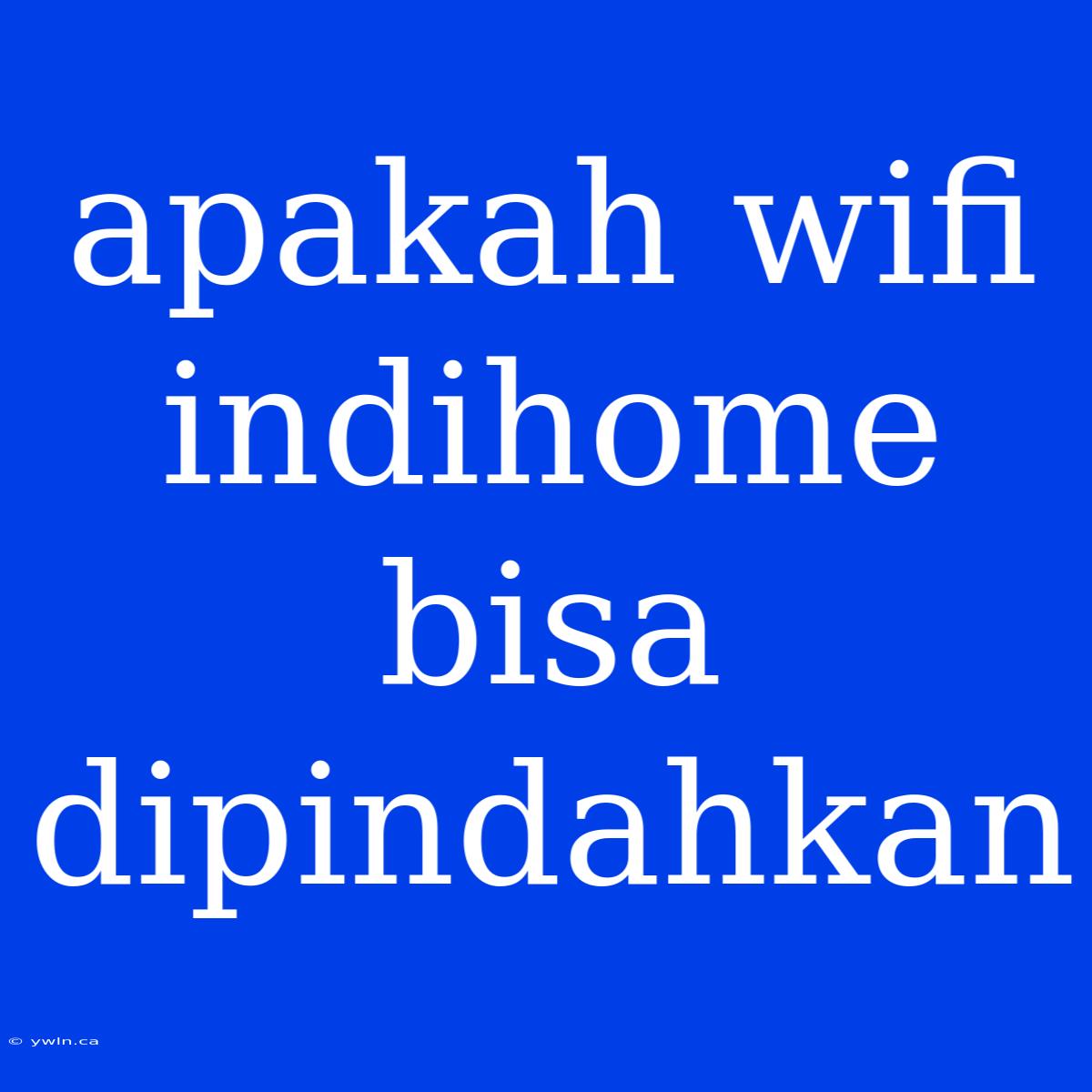 Apakah Wifi Indihome Bisa Dipindahkan