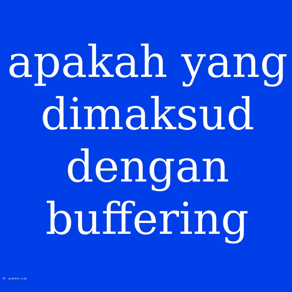 Apakah Yang Dimaksud Dengan Buffering