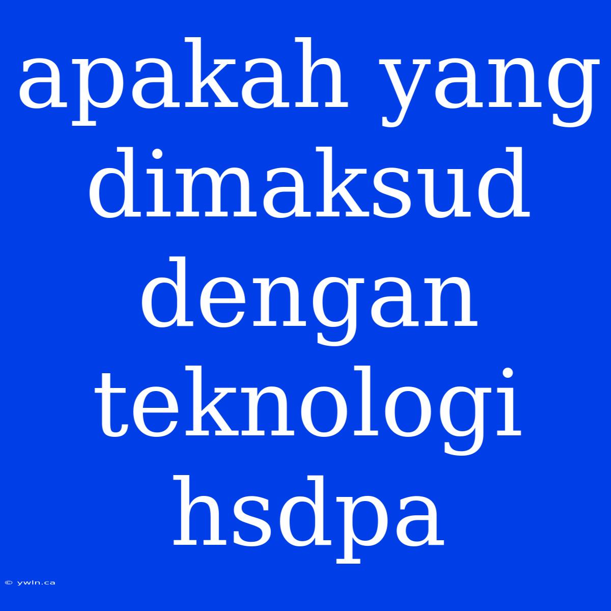 Apakah Yang Dimaksud Dengan Teknologi Hsdpa