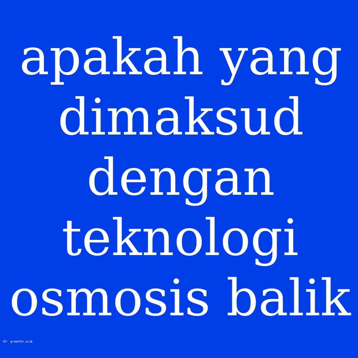 Apakah Yang Dimaksud Dengan Teknologi Osmosis Balik