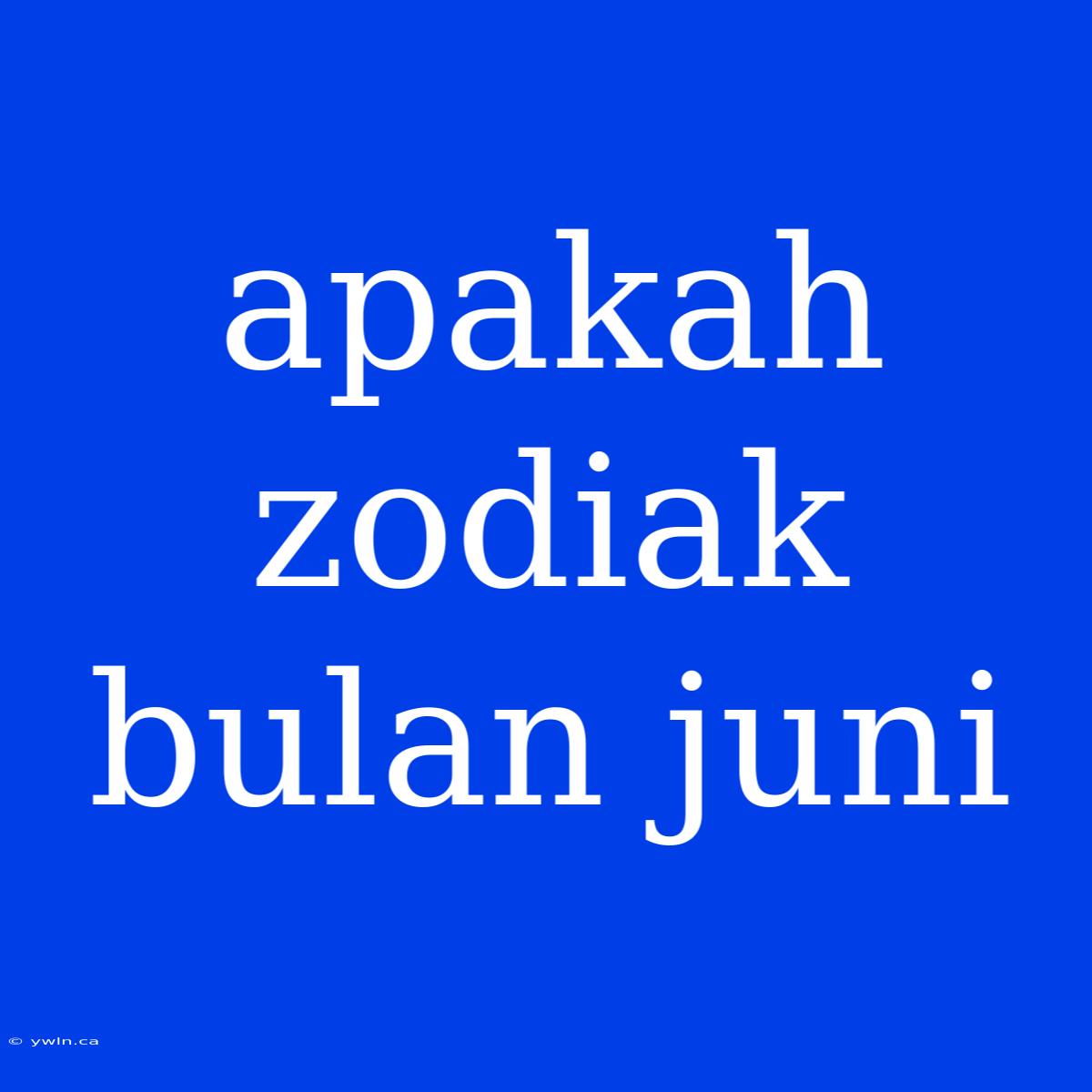 Apakah Zodiak Bulan Juni