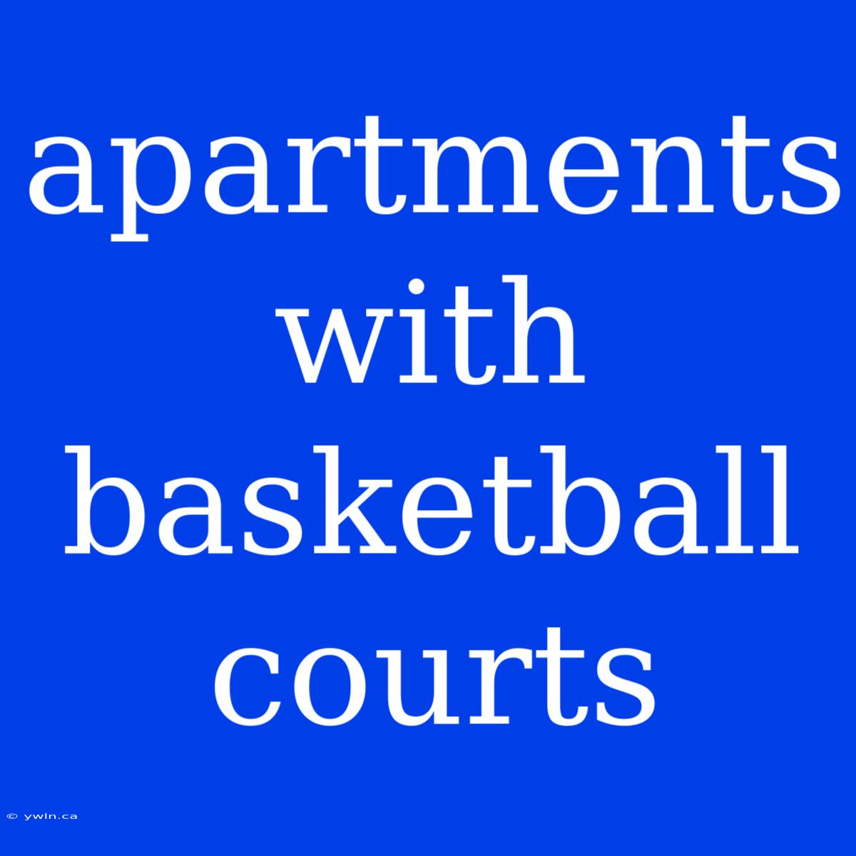 Apartments With Basketball Courts