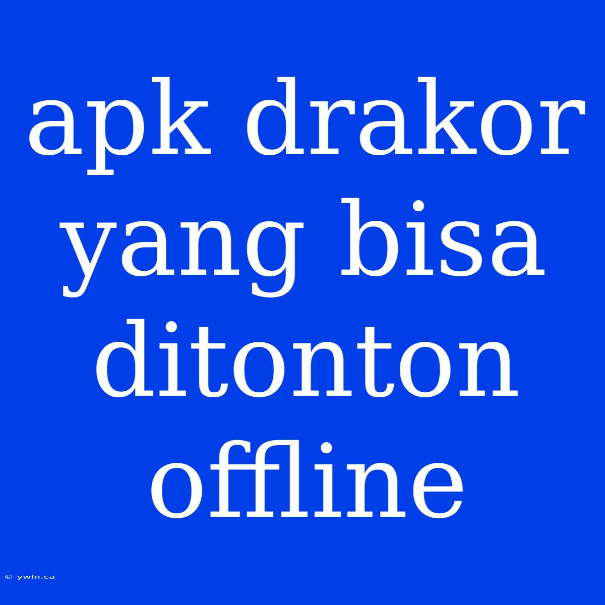 Apk Drakor Yang Bisa Ditonton Offline