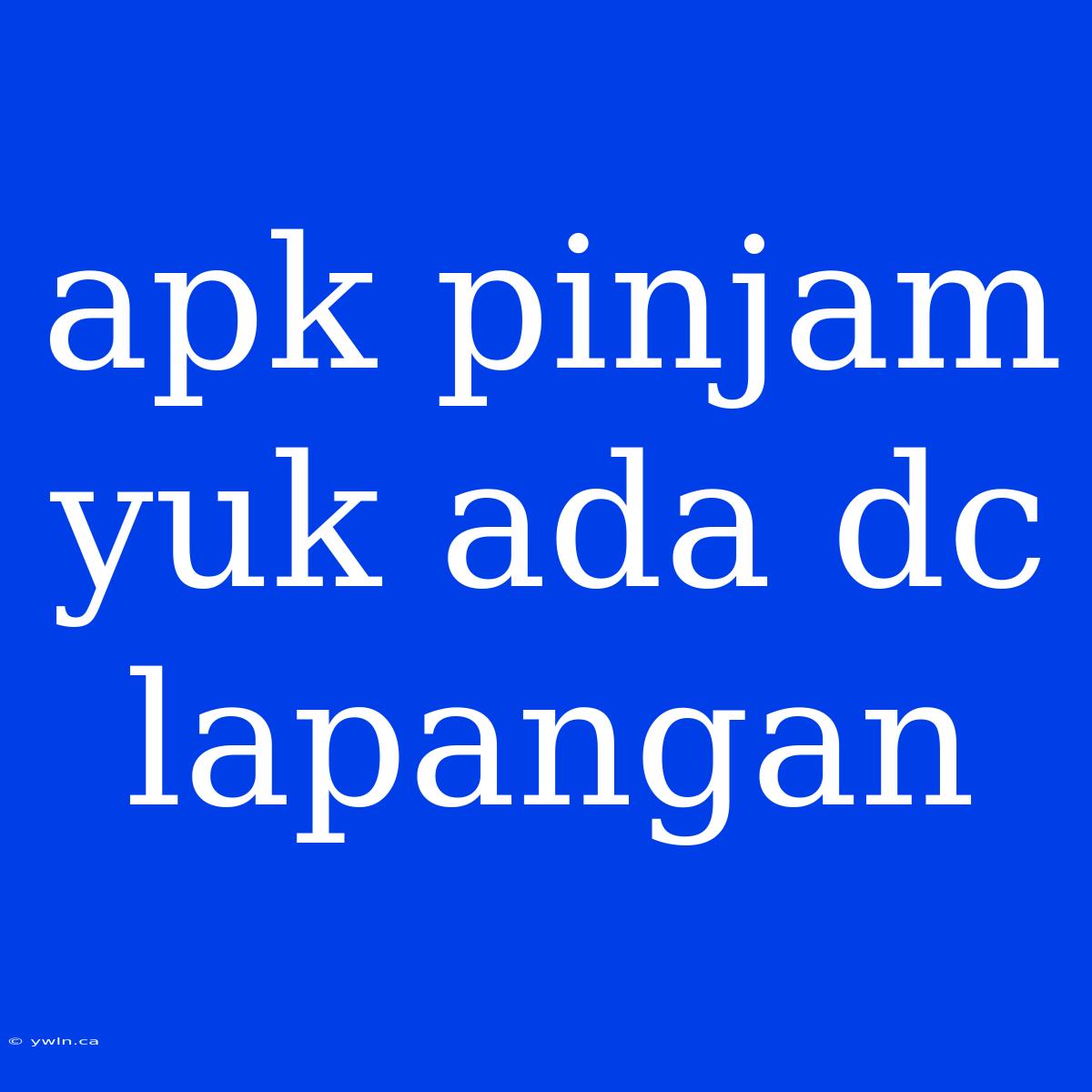 Apk Pinjam Yuk Ada Dc Lapangan