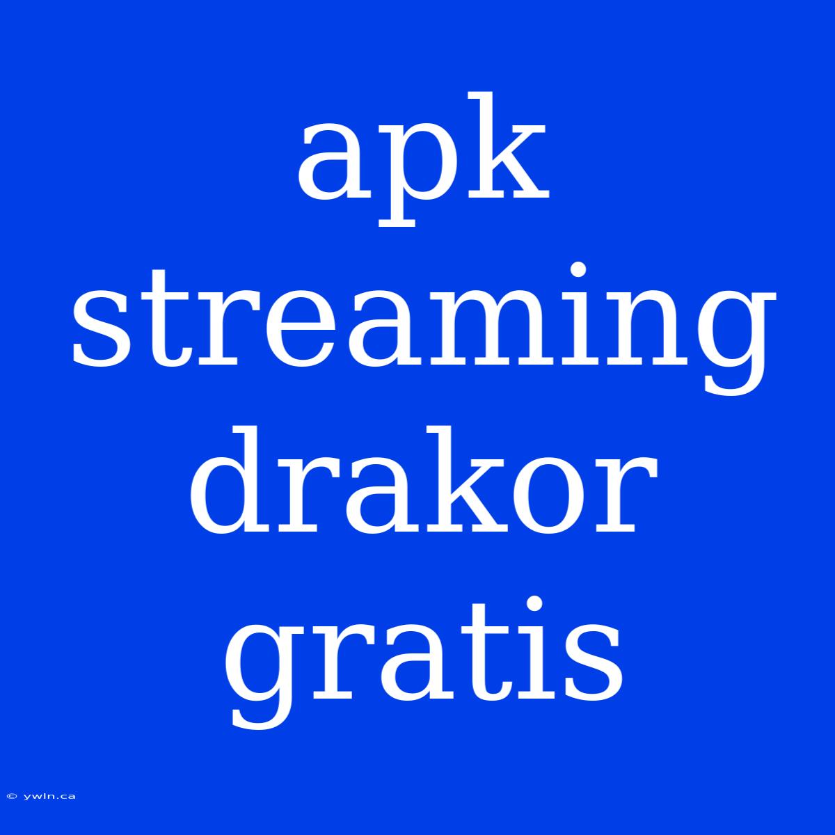 Apk Streaming Drakor Gratis