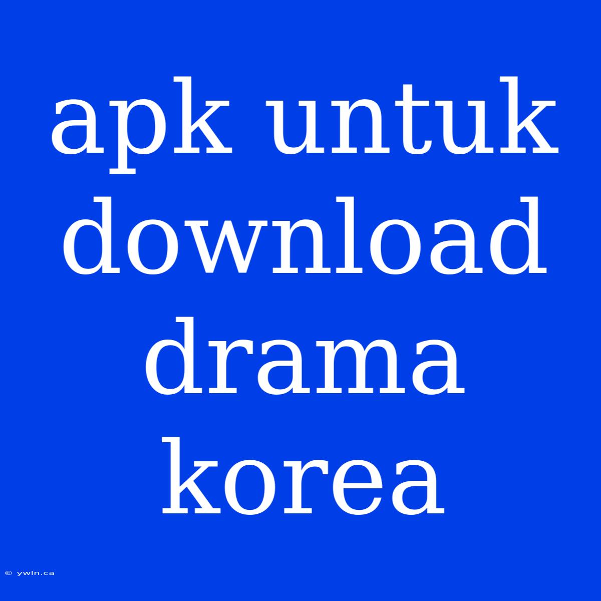 Apk Untuk Download Drama Korea