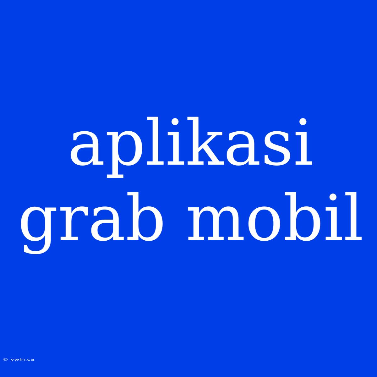 Aplikasi Grab Mobil