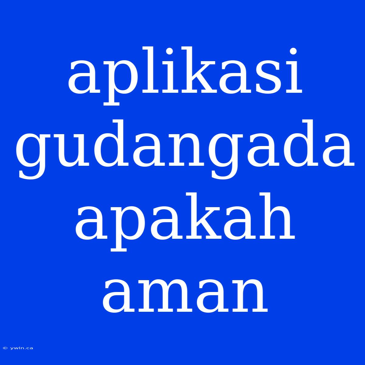 Aplikasi Gudangada Apakah Aman