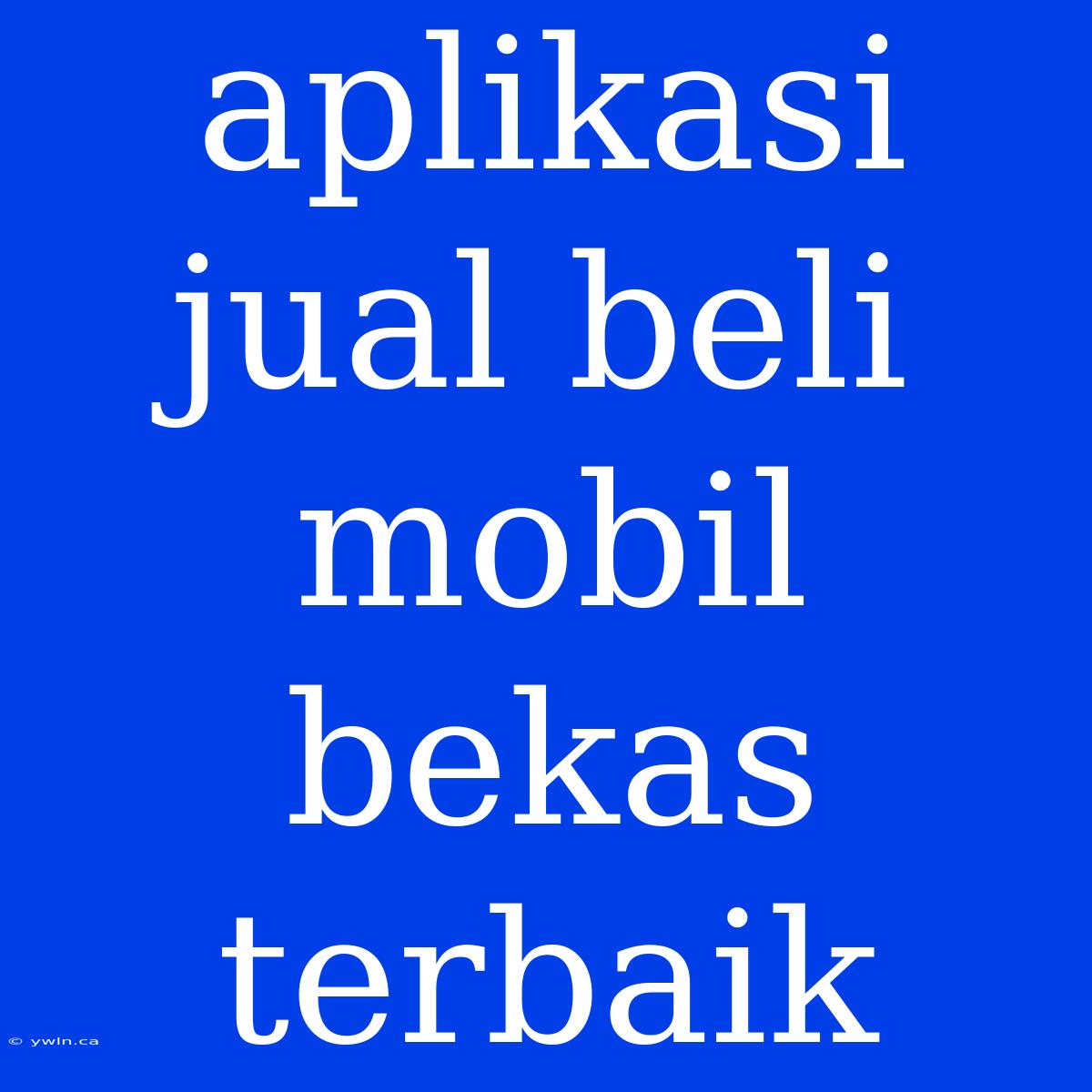 Aplikasi Jual Beli Mobil Bekas Terbaik