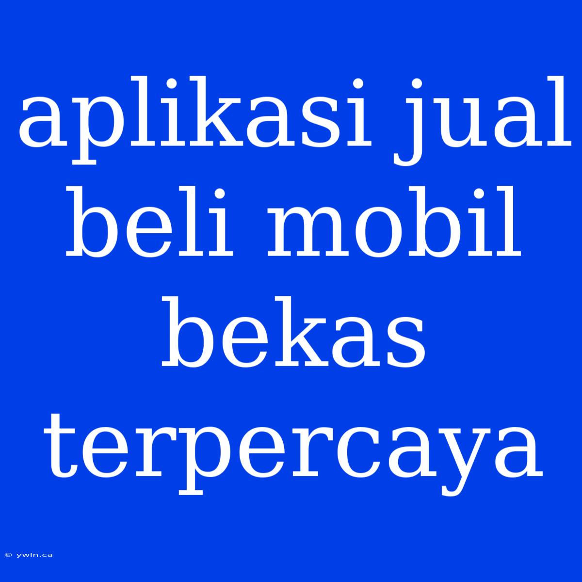 Aplikasi Jual Beli Mobil Bekas Terpercaya