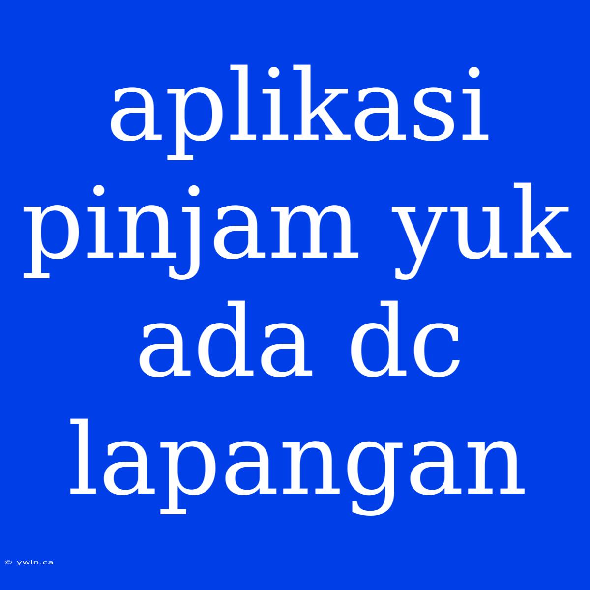 Aplikasi Pinjam Yuk Ada Dc Lapangan