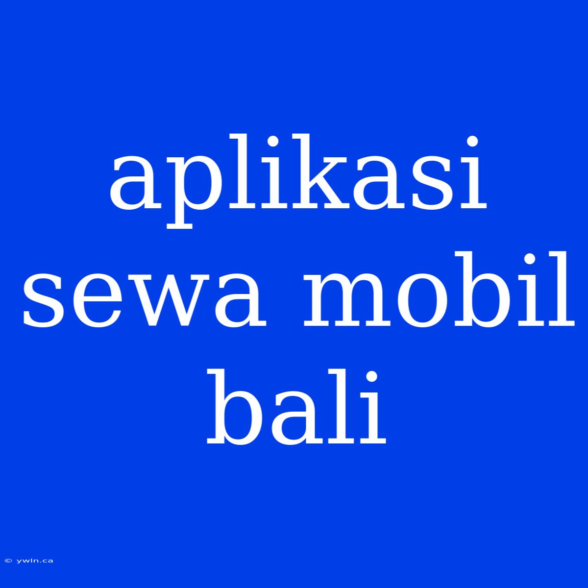 Aplikasi Sewa Mobil Bali