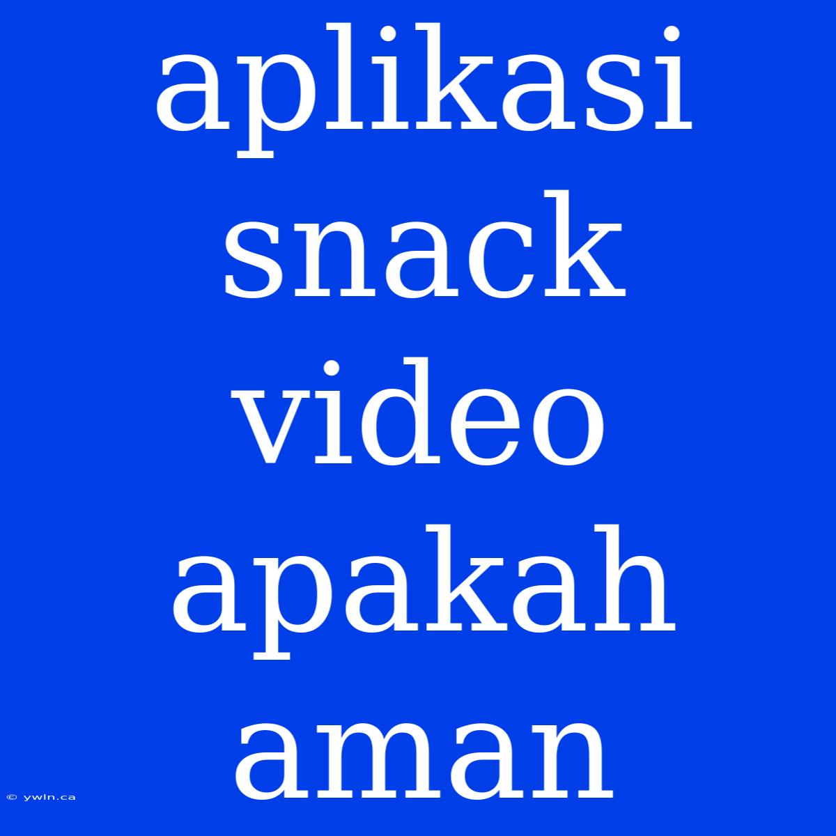 Aplikasi Snack Video Apakah Aman