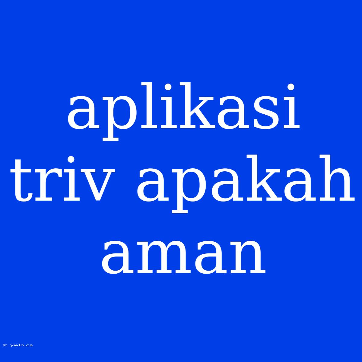 Aplikasi Triv Apakah Aman