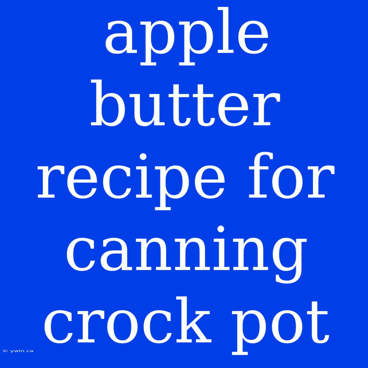 Apple Butter Recipe For Canning Crock Pot