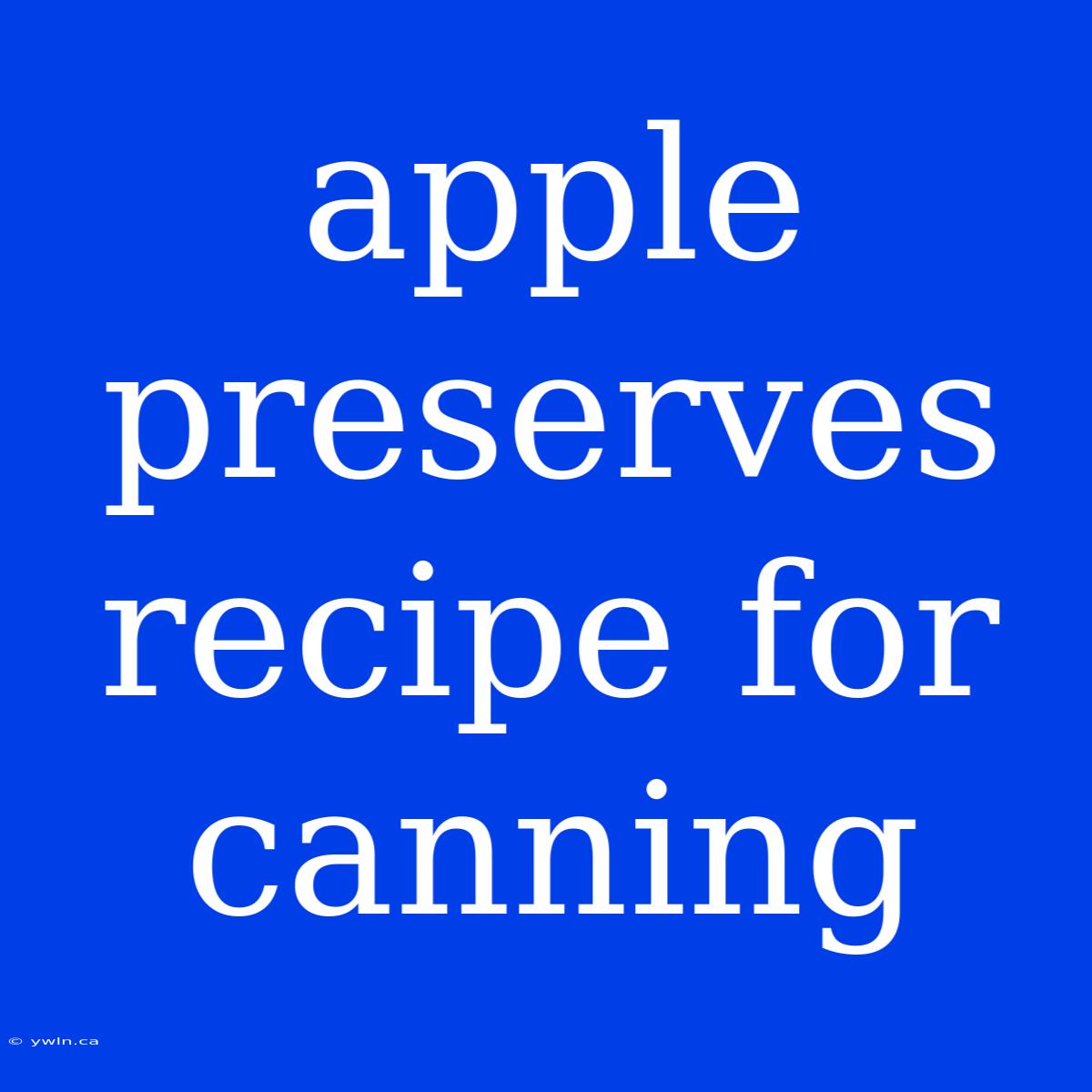 Apple Preserves Recipe For Canning