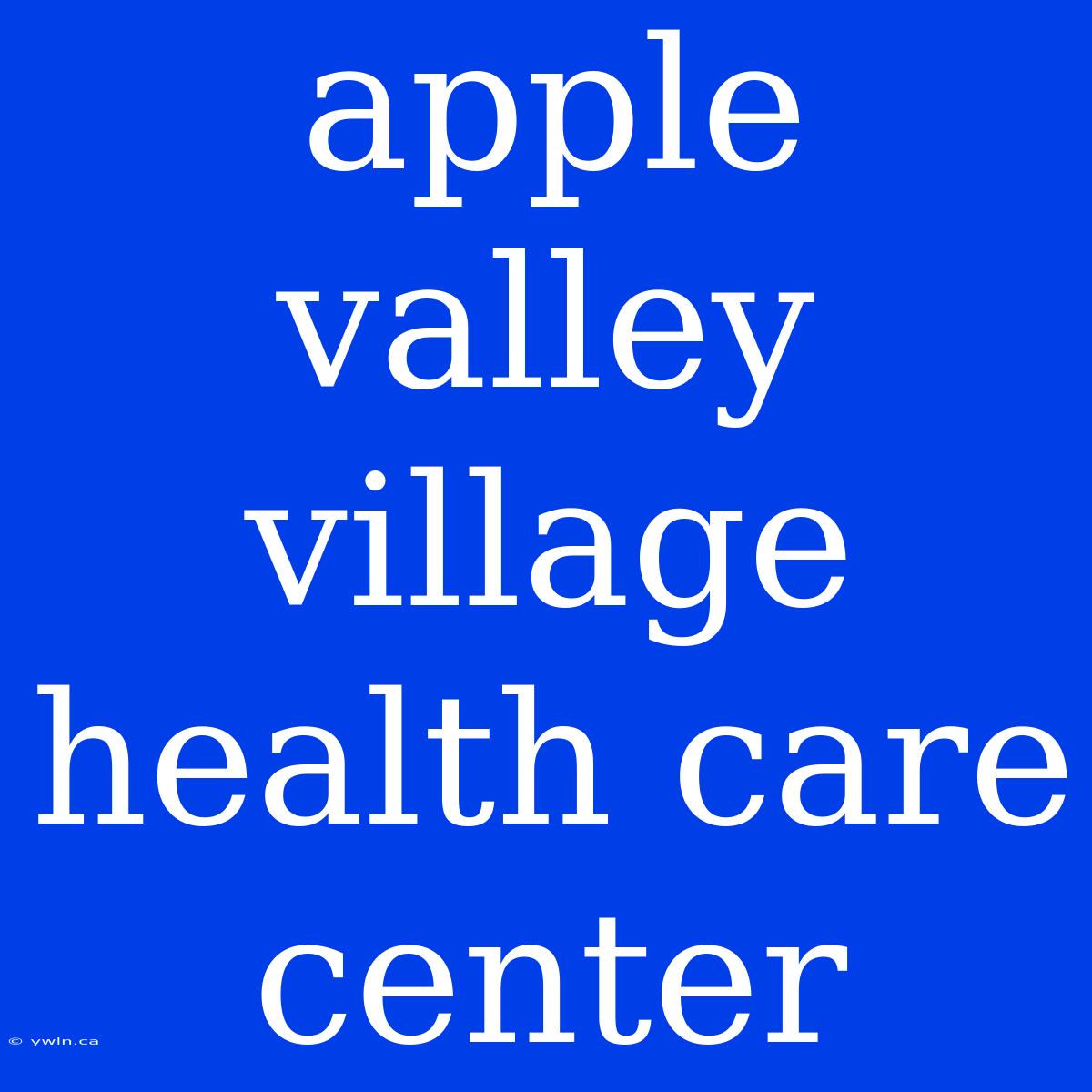 Apple Valley Village Health Care Center