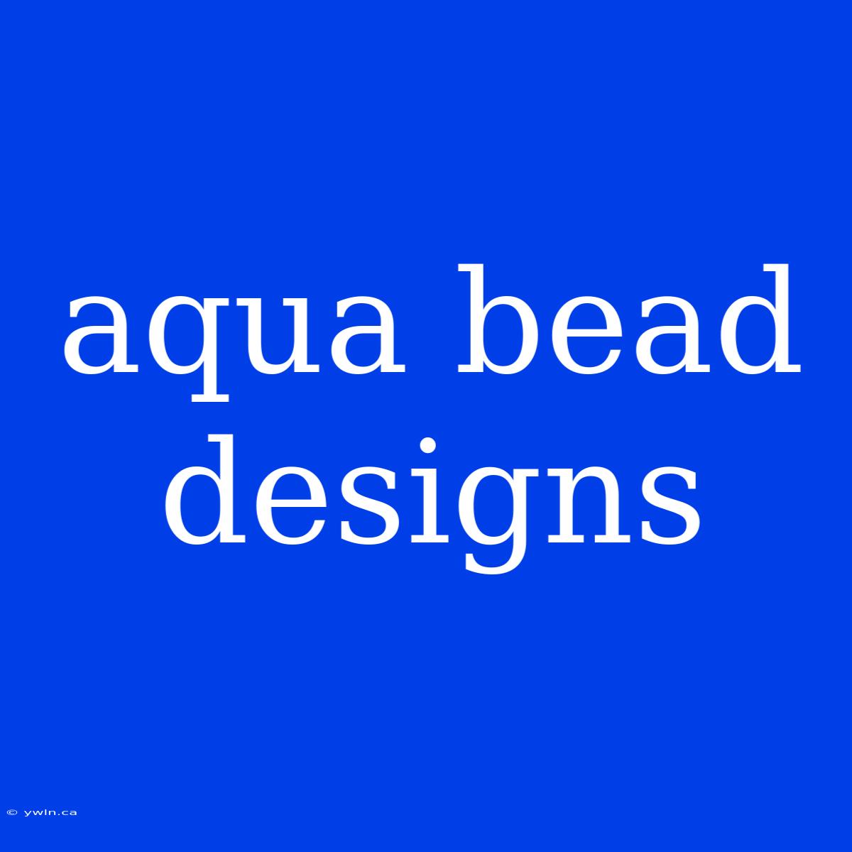 Aqua Bead Designs