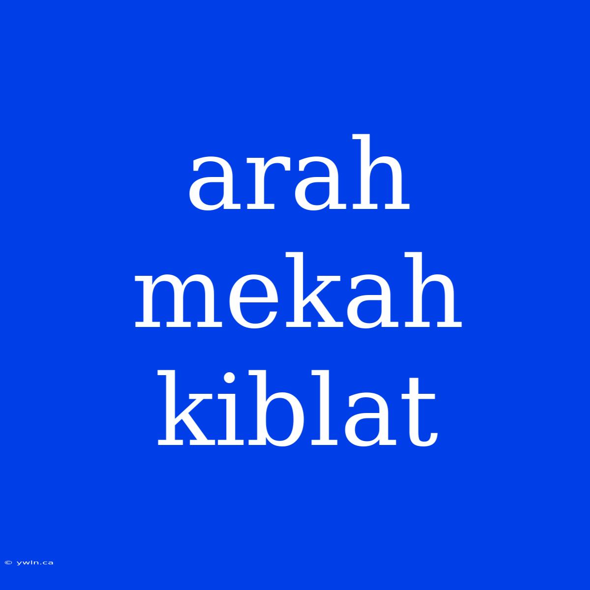 Arah Mekah Kiblat