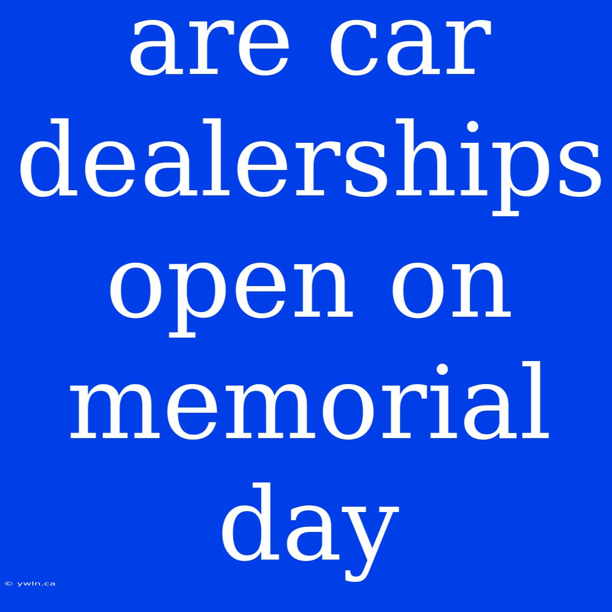 Are Car Dealerships Open On Memorial Day