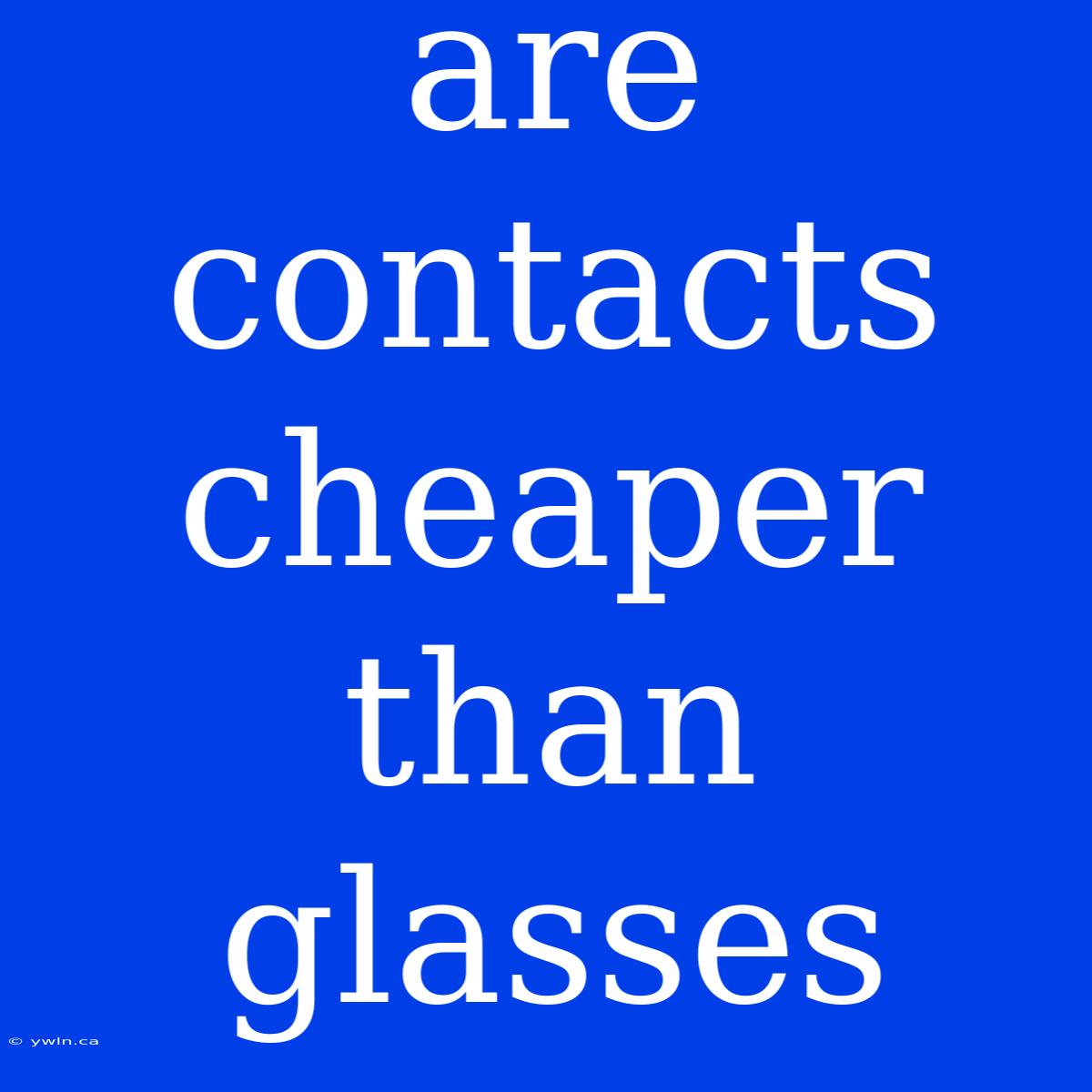 Are Contacts Cheaper Than Glasses