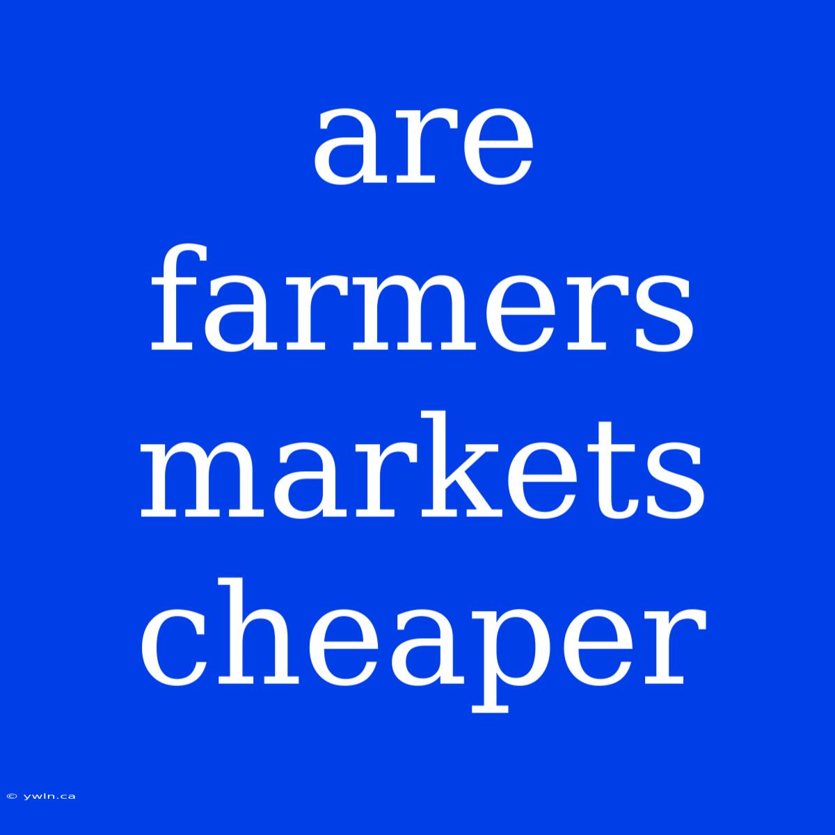 Are Farmers Markets Cheaper